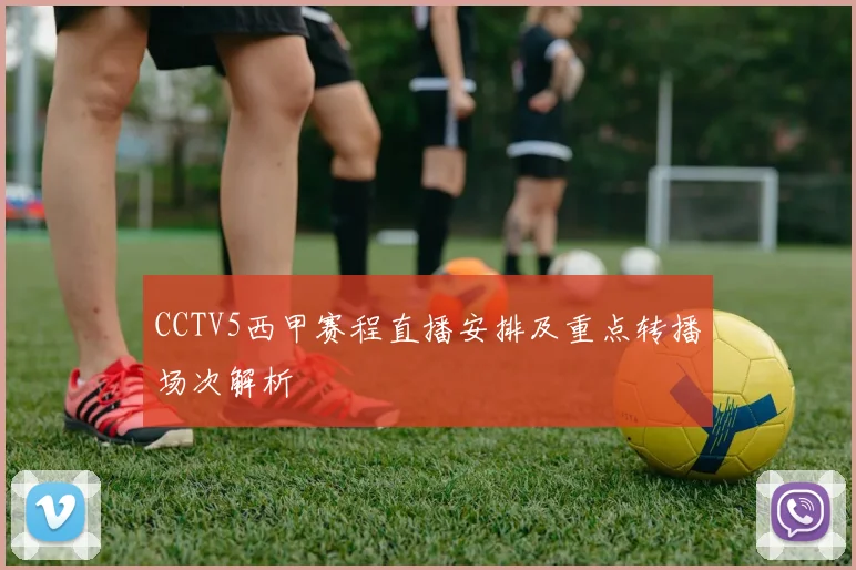 CCTV5西甲赛程直播安排及重点转播场次解析